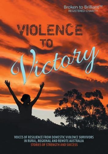 Violence to Victory: Voices of Resilience from Domestic Abuse Survivors in Rural, Regional and Remote Australia - Stories of Strength and Success