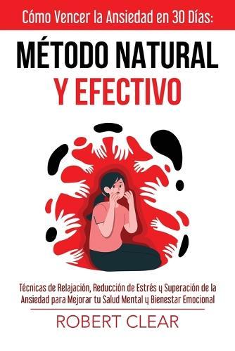 Cómo Vencer la Ansiedad en 30 DíasMétodo Natural y Efectivo: Técnicas de Relajación, Reducción de Estrés y Superación de la Ansiedad para Mejorar tu Salud Mental y Bienestar Emocional