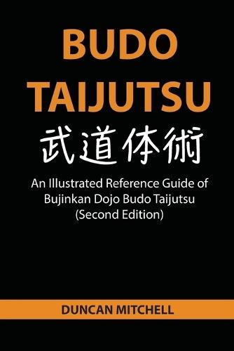 Budo Taijutsu: An Illustrated Reference Guide of Bujinkan Dojo Budo Taijutsu (Second Edition)