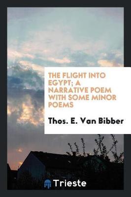 The Flight Into Egypt; A Narrative Poem with Some Minor Poems