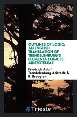 Outlines of Logic: An English Translation of Trendelenburg's Elementa Logices Aristoteleae