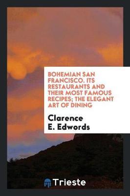 Bohemian San Francisco. Its Restaurants and Their Most Famous Recipes; The Elegant Art of Dining