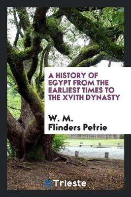 A History of Egypt from the Earliest Times to the Xvith Dynasty