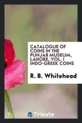 Catalogue of Coins in the Punjab Museum, Lahore, Vol. I Indo-Greek Coins