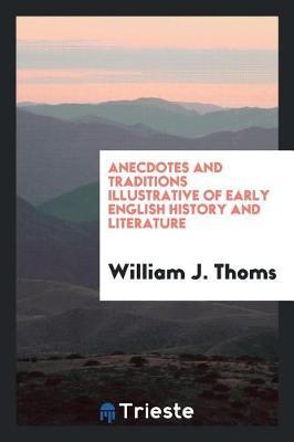 Anecdotes and Traditions Illustrative of Early English History and Literature