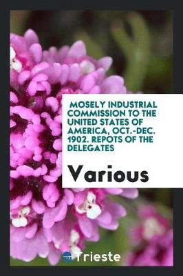 Mosely Industrial Commission to the United States of America, Oct.-Dec. 1902. Repots of the Delegates