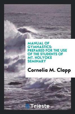 Manual of Gymnastics: Prepared for the Use of the Students of Mt. Holyoke Seminary