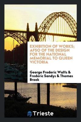 Exhibition of Works; Afso of the Design for the National Memorial to Queen Victoria