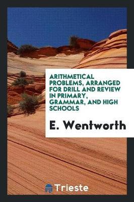 Arithmetical Problems, Arranged for Drill and Review in Primary, Grammar, and High Schools