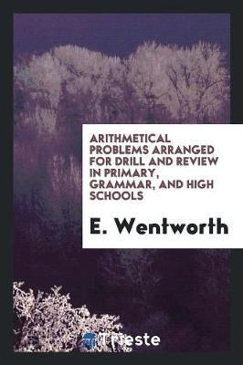 Arithmetical Problems Arranged for Drill and Review in Primary, Grammar, and High Schools