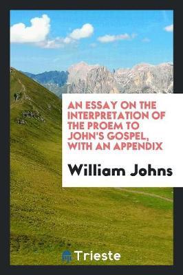 An Essay on the Interpretation of the Proem to John's Gospel, with an Appendix