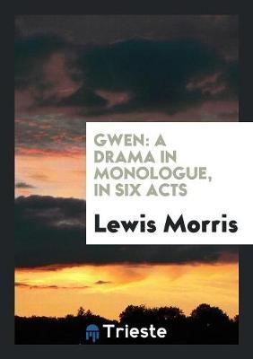 Gwen: A Drama in Monologue, in Six Acts