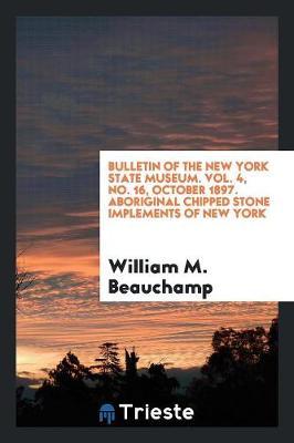 Bulletin of the New York State Museum. Vol. 4, No. 16, October 1897. Aboriginal Chipped Stone Implements of New York