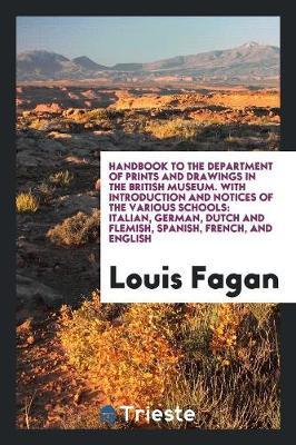 Handbook to the Department of Prints and Drawings in the British Museum. with Introduction and Notices of the Various Schools: Italian, German, Dutch and Flemish, Spanish, French, and English