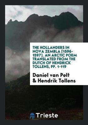 The Hollanders in Nova Zembla [1596-1597]. an Arctic Poem Translated from the Dutch of Hendrick Tollens, Pp. 1-119