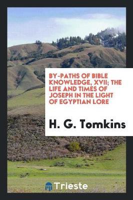By-Paths of Bible Knowledge, XVII; The Life and Times of Joseph in the Light of Egyptian Lore