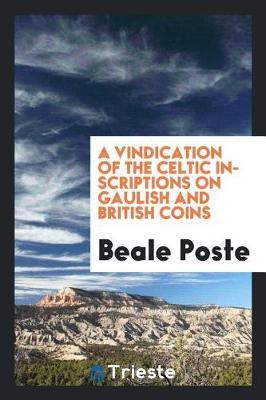 A Vindication of the Celtic Inscriptions on Gaulish and British Coins