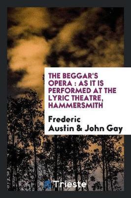 The Beggar's Opera: As It Is Performed at the Lyric Theatre, Hammersmith