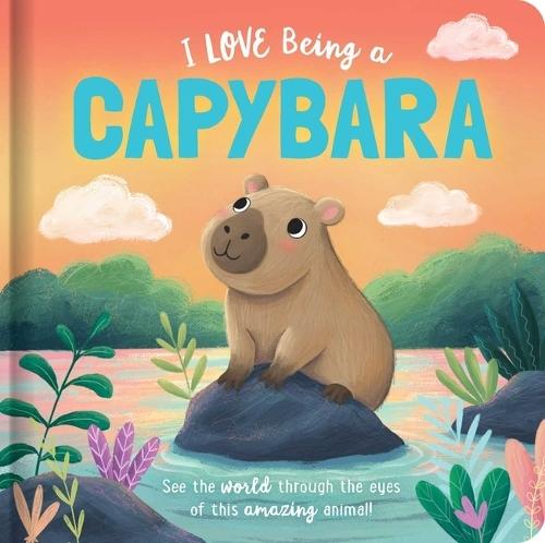 I Love Being a Capybara: Padded Board Book: Picture Storybook