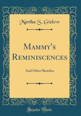 Mammy's Reminiscences: And Other Sketches (Classic Reprint)