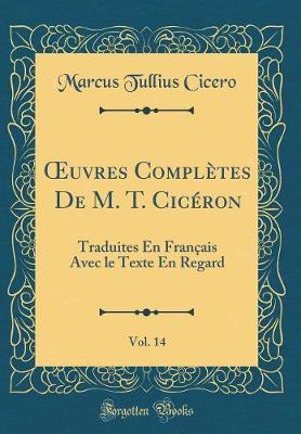 Oeuvres Completes de M. T. Ciceron, Vol. 14: Traduites En Francais Avec Le Texte En Regard (Classic Reprint)