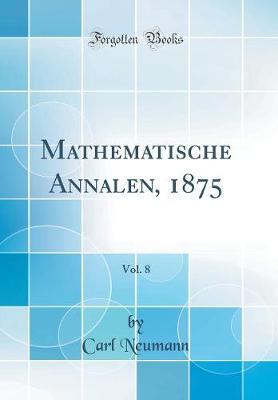 Mathematische Annalen, 1875, Vol. 8 (Classic Reprint)