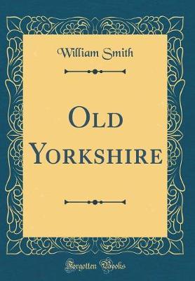 Old Yorkshire (Classic Reprint)