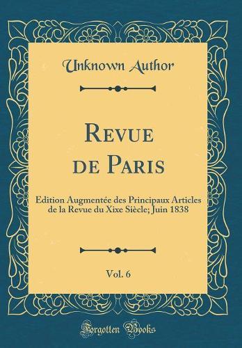 Revue de Paris, Vol. 6: Édition Augmentée des Principaux Articles de la Revue du Xixe Siècle; Juin 1838 (Classic Reprint)