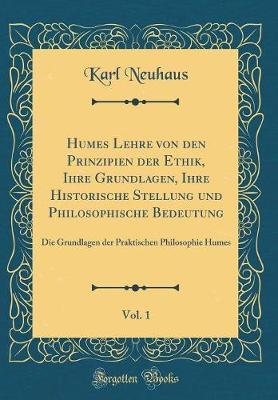 Humes Lehre Von Den Prinzipien Der Ethik, Ihre Grundlagen, Ihre Historische Stellung Und Philosophische Bedeutung, Vol. 1: Die Grundlagen Der Praktischen Philosophie Humes (Classic Reprint)