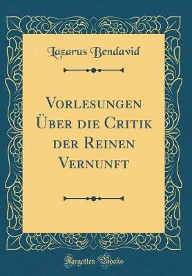Vorlesungen UEber Die Critik Der Reinen Vernunft (Classic Reprint)