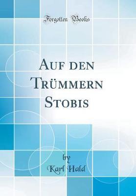 Auf Den Trummern Stobis (Classic Reprint)