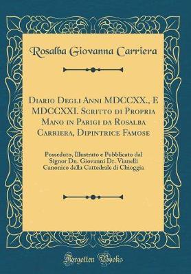 Diario Degli Anni MDCCXX., E MDCCXXI. Scritto Di Propria Mano in Parigi Da Rosalba Carriera, Dipintrice Famose: Posseduto, Illustrato E Pubblicato Dal Signor Dn. Giovanni Dr. Vianelli Canonico Della Cattedrale Di Chioggia (Classic Reprint)