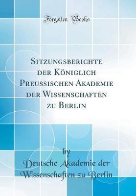 Sitzungsberichte Der Kniglich Preussischen Akademie Der Wissenschaften Zu Berlin (Classic Reprint)