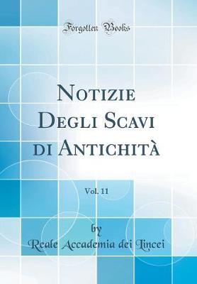 Notizie Degli Scavi Di Antichita, Vol. 11 (Classic Reprint)