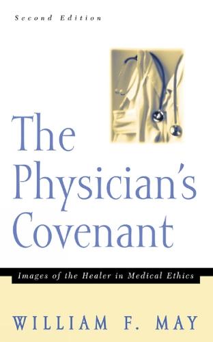 The Physician's Covenant, Second Edition: Images of the Healer in Medical Ethics