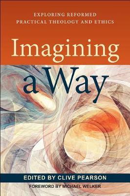 Imagining a Way: Exploring Reformed Practical Theology and Ethics