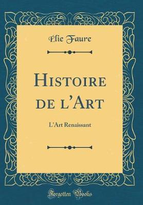 Histoire de l'Art: L'Art Renaissant (Classic Reprint)