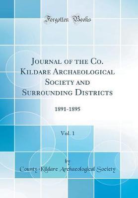 Journal of the Co. Kildare Archaeological Society and Surrounding Districts, Vol. 1: 1891-1895 (Classic Reprint)