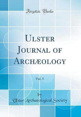 Ulster Journal of Archaeology, Vol. 5 (Classic Reprint)
