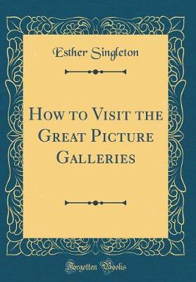 How to Visit the Great Picture Galleries (Classic Reprint)
