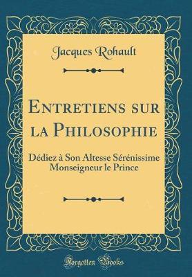 Entretiens Sur La Philosophie: Dediez A Son Altesse Serenissime Monseigneur Le Prince (Classic Reprint)