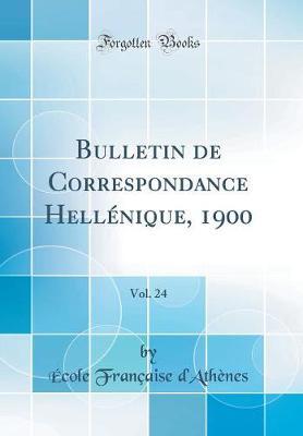 Bulletin de Correspondance Hellenique, 1900, Vol. 24 (Classic Reprint)