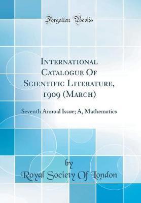 International Catalogue of Scientific Literature, 1909 (March): Seventh Annual Issue; A, Mathematics (Classic Reprint)