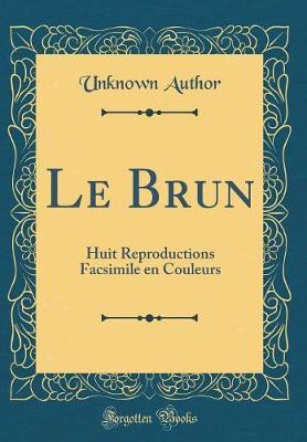 Le Brun: Huit Reproductions Facsimile En Couleurs (Classic Reprint)