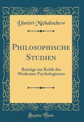 Philosophische Studien: Beitrage Zur Kritik Des Modernen Psychologismus (Classic Reprint)