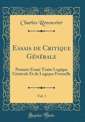 Essais de Critique Generale, Vol. 1: Premier Essai; Traite Logique Generale Et de Logique Formelle (Classic Reprint)
