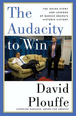 The Audacity To Win: The Inside Story and Lessons of Barack Obama's Historic Victory