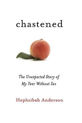 Chastened: The Unexpected Story of My Year Without Sex