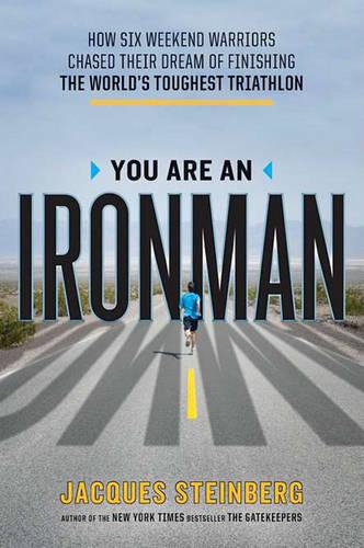 You Are an Ironman: How Six Weekend Warriors Chased Their Dream of Finishing the World's Toughest Tr Iathlon