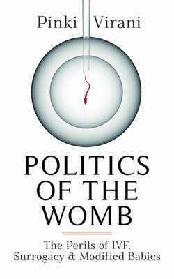 Politics of the Womb: The Perils of IVF, Surrogacy and Modified Babies